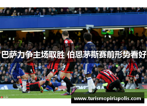 巴萨力争主场取胜 伯恩茅斯赛前形势看好